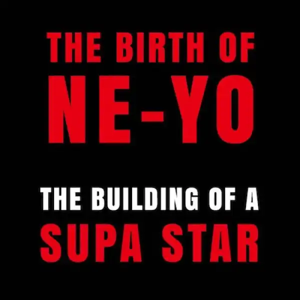 The Birth Of Ne-Yo: The Building Of A Supa Star BY Ne-Yo